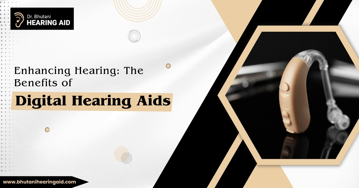 Enhancing Hearing: The Benefits of Digital Hearing Aids